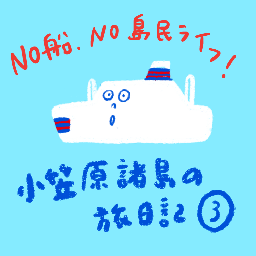 [船旅日記] 小笠原諸島！ その３　No船 Noライフ&nbsp;編